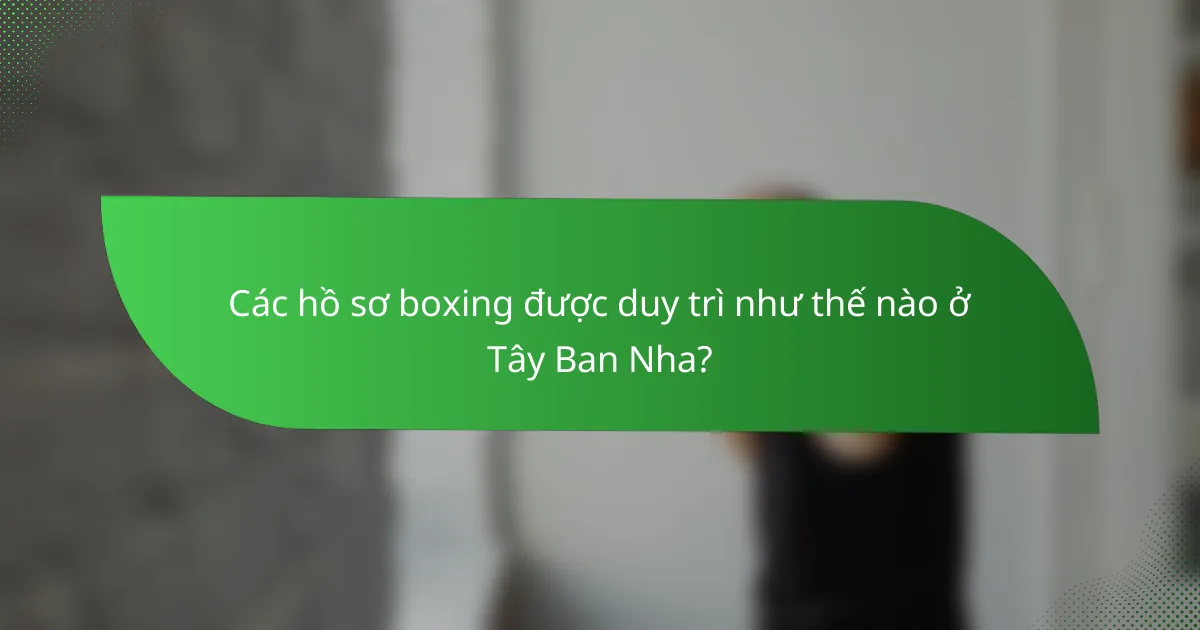Các hồ sơ boxing được duy trì như thế nào ở Tây Ban Nha?