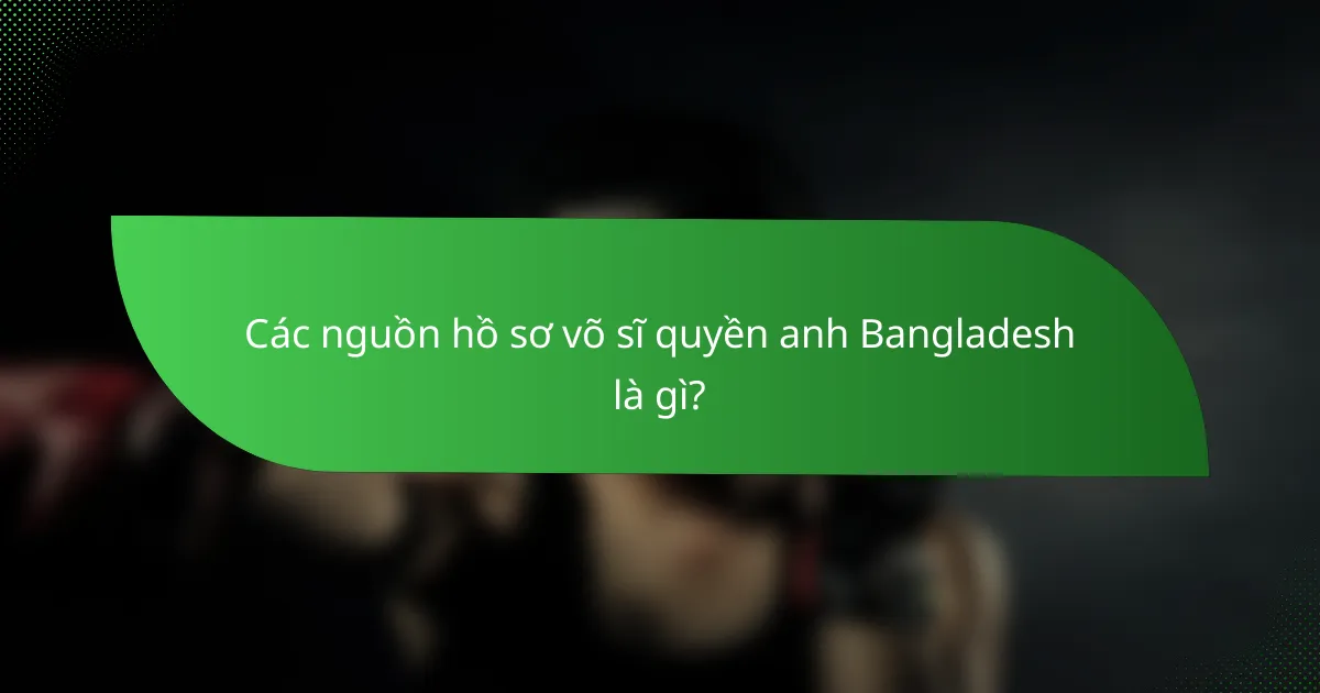 Các nguồn hồ sơ võ sĩ quyền anh Bangladesh là gì?