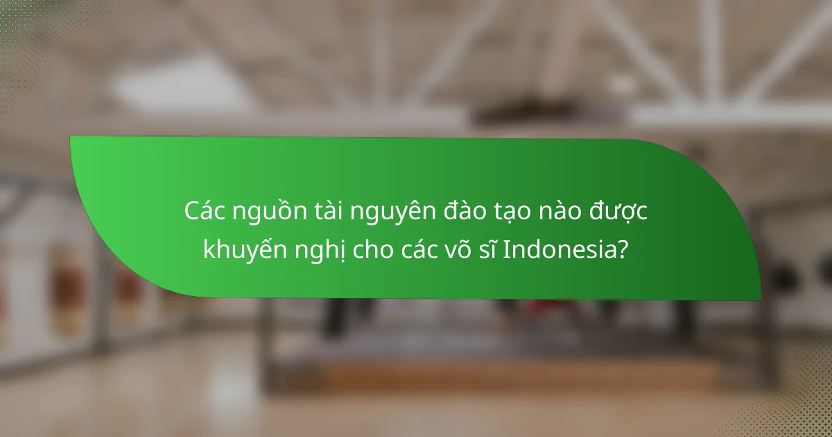 Các nguồn tài nguyên đào tạo nào được khuyến nghị cho các võ sĩ Indonesia?