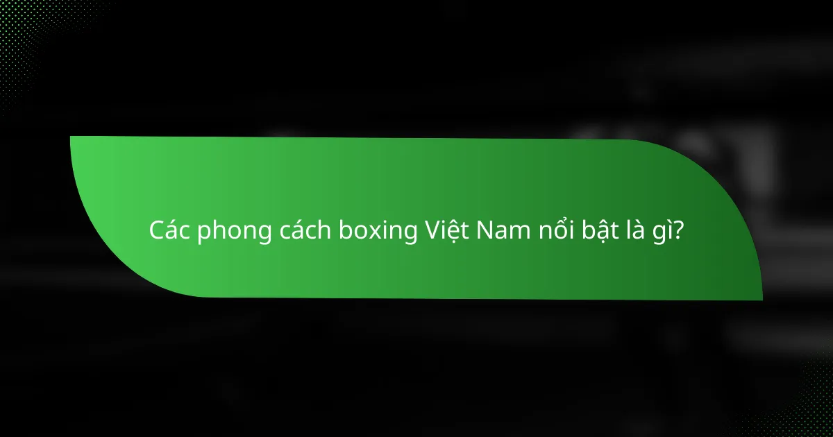 Các phong cách boxing Việt Nam nổi bật là gì?