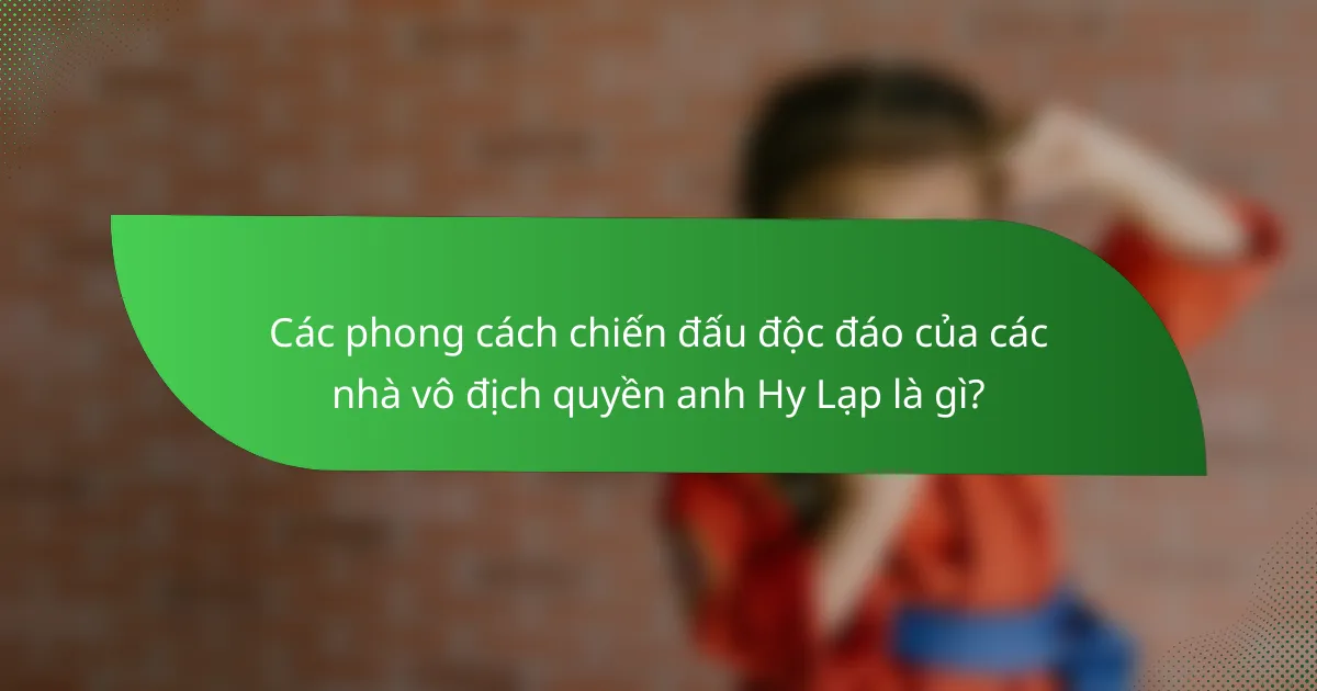 Các phong cách chiến đấu độc đáo của các nhà vô địch quyền anh Hy Lạp là gì?