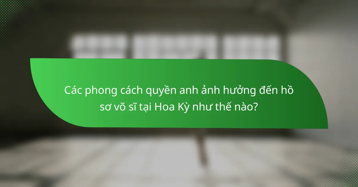 Các phong cách quyền anh ảnh hưởng đến hồ sơ võ sĩ tại Hoa Kỳ như thế nào?