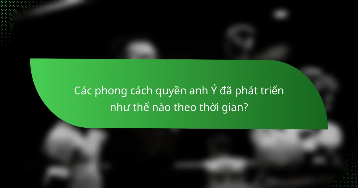 Các phong cách quyền anh Ý đã phát triển như thế nào theo thời gian?