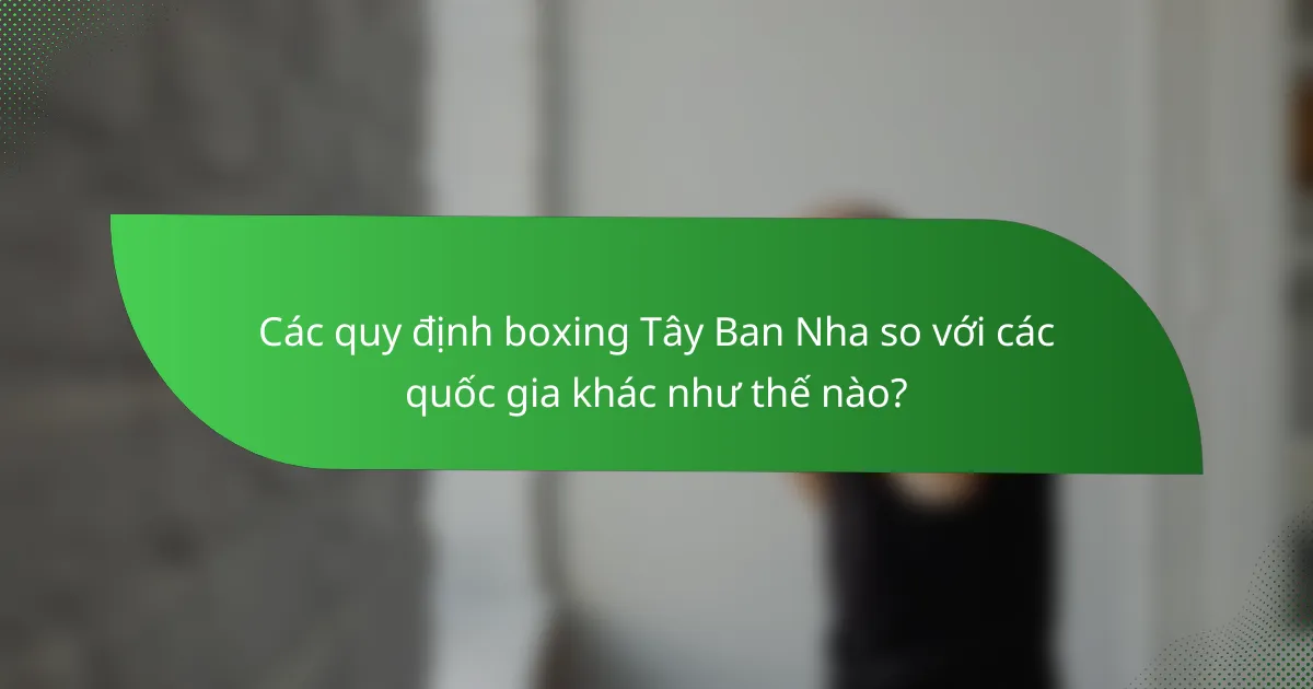 Các quy định boxing Tây Ban Nha so với các quốc gia khác như thế nào?