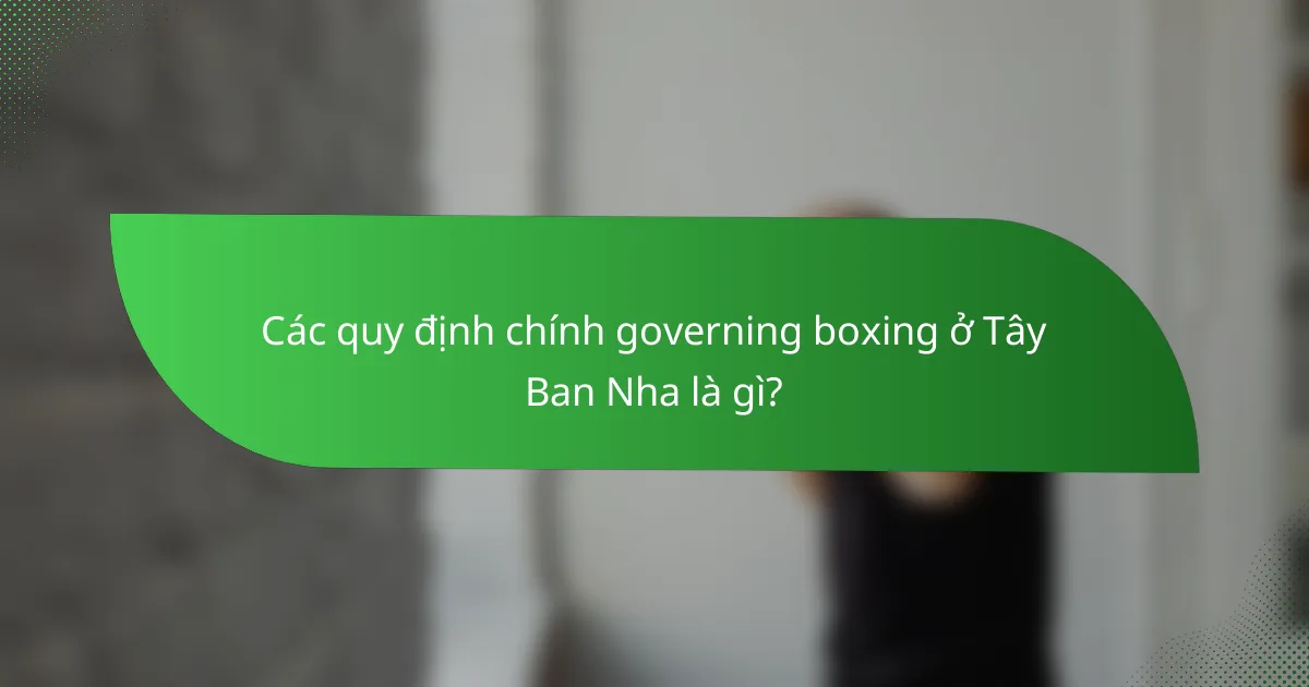 Các quy định chính governing boxing ở Tây Ban Nha là gì?