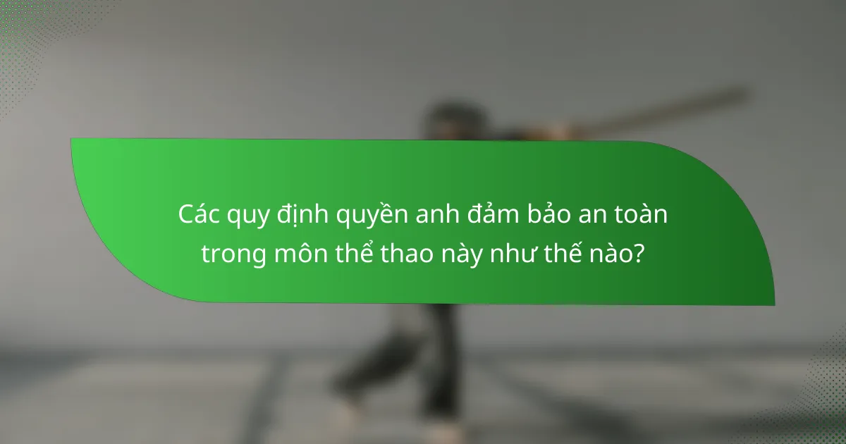 Các quy định quyền anh đảm bảo an toàn trong môn thể thao này như thế nào?