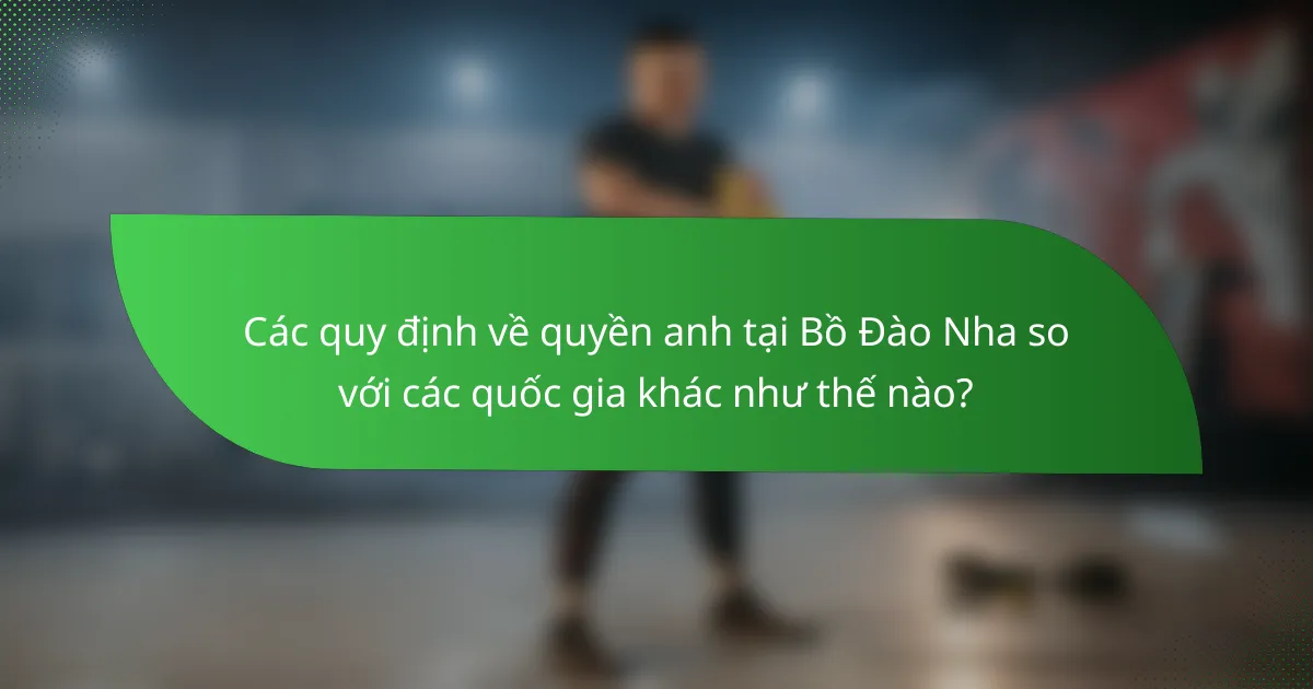 Các quy định về quyền anh tại Bồ Đào Nha so với các quốc gia khác như thế nào?