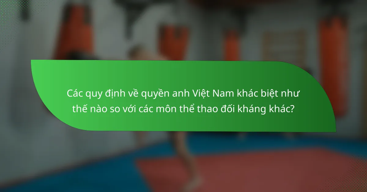 Các quy định về quyền anh Việt Nam khác biệt như thế nào so với các môn thể thao đối kháng khác?