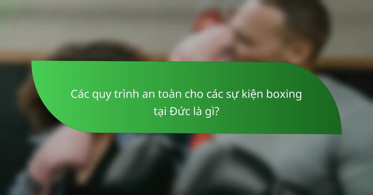Các quy trình an toàn cho các sự kiện boxing tại Đức là gì?
