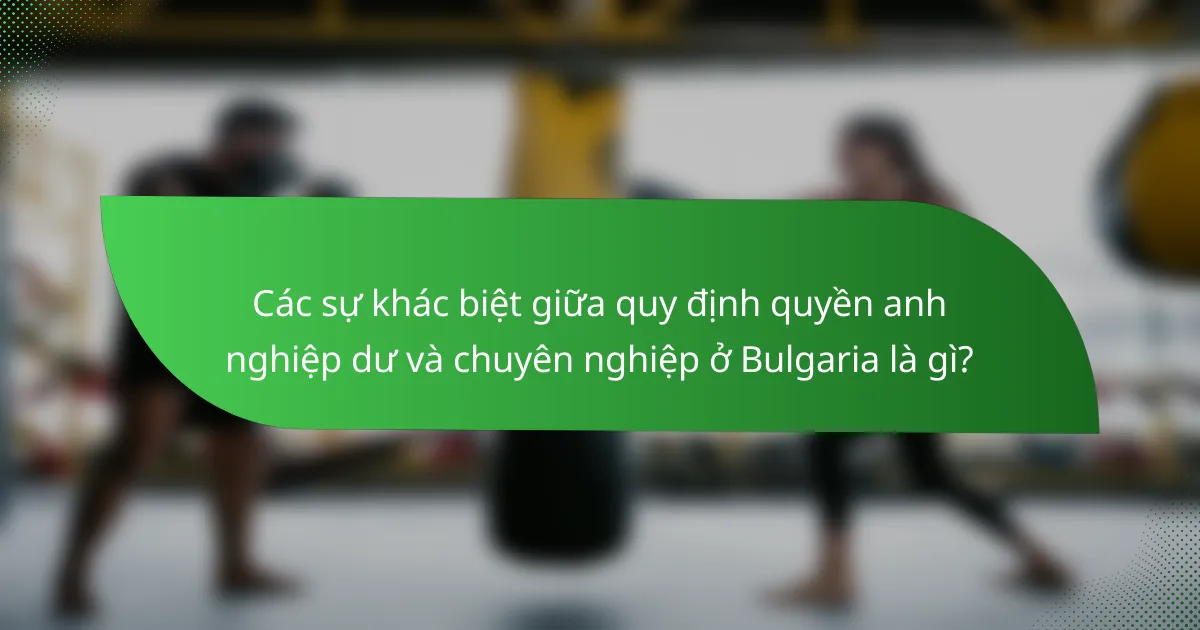 Các sự khác biệt giữa quy định quyền anh nghiệp dư và chuyên nghiệp ở Bulgaria là gì?