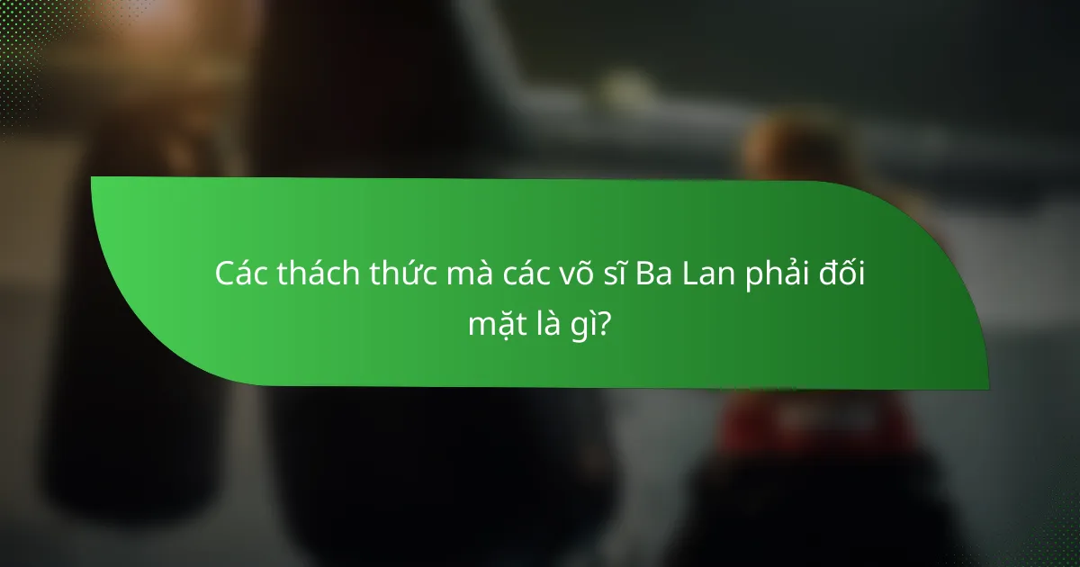 Các thách thức mà các võ sĩ Ba Lan phải đối mặt là gì?