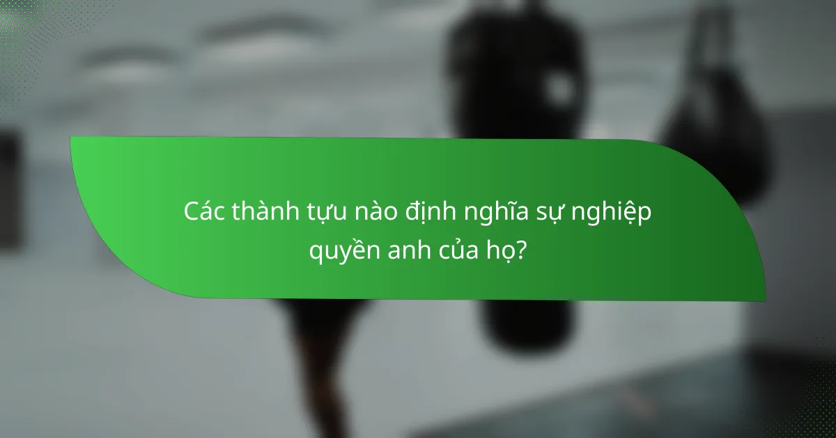 Các thành tựu nào định nghĩa sự nghiệp quyền anh của họ?