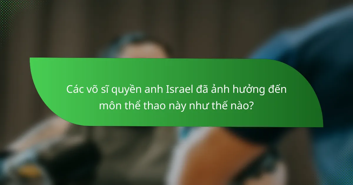 Các võ sĩ quyền anh Israel đã ảnh hưởng đến môn thể thao này như thế nào?