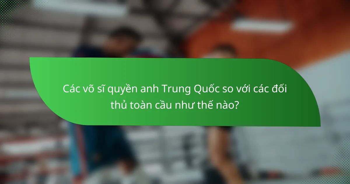 Các võ sĩ quyền anh Trung Quốc so với các đối thủ toàn cầu như thế nào?