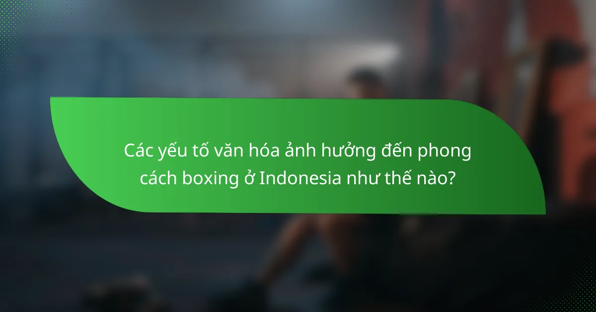 Các yếu tố văn hóa ảnh hưởng đến phong cách boxing ở Indonesia như thế nào?