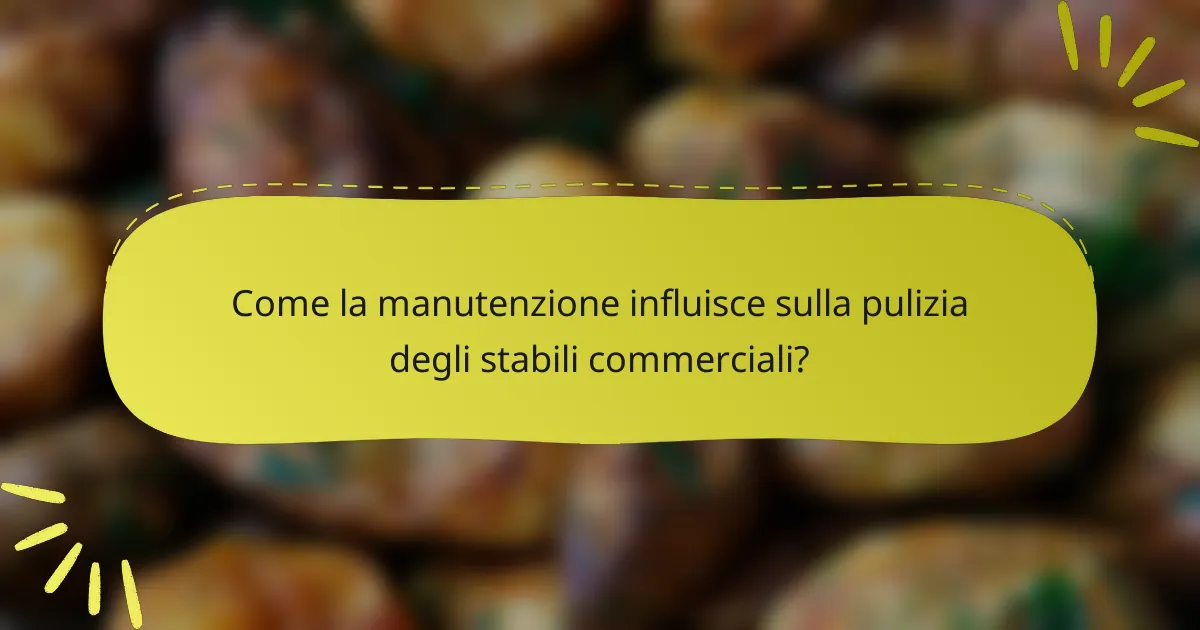 Come la manutenzione influisce sulla pulizia degli stabili commerciali?