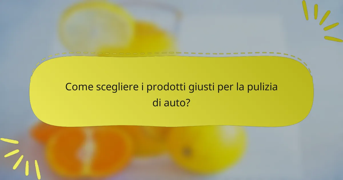 Come scegliere i prodotti giusti per la pulizia di auto?