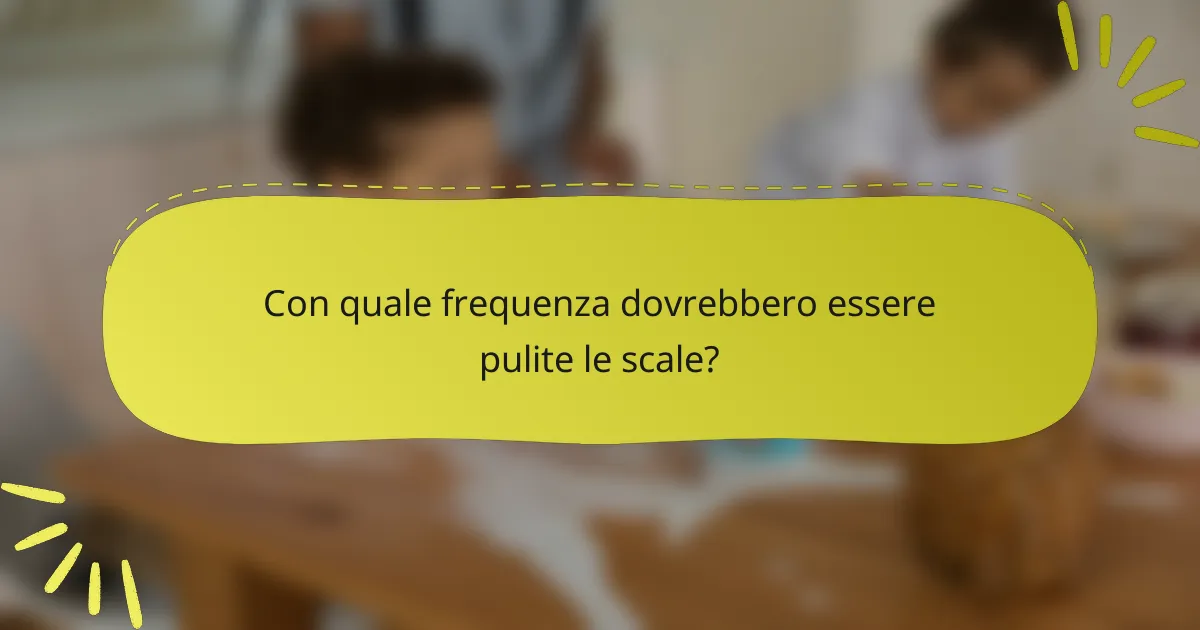 Con quale frequenza dovrebbero essere pulite le scale?