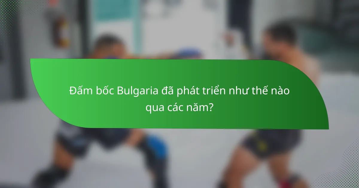 Đấm bốc Bulgaria đã phát triển như thế nào qua các năm?
