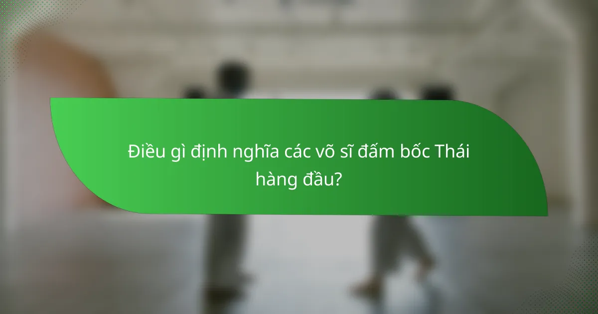 Điều gì định nghĩa các võ sĩ đấm bốc Thái hàng đầu?