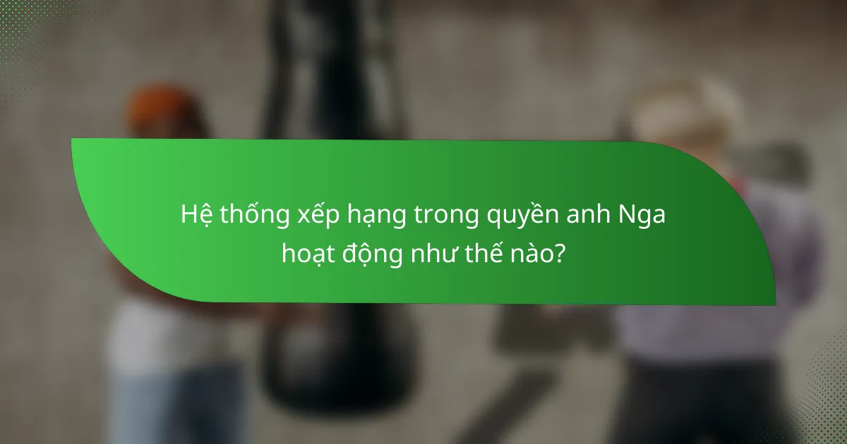 Hệ thống xếp hạng trong quyền anh Nga hoạt động như thế nào?