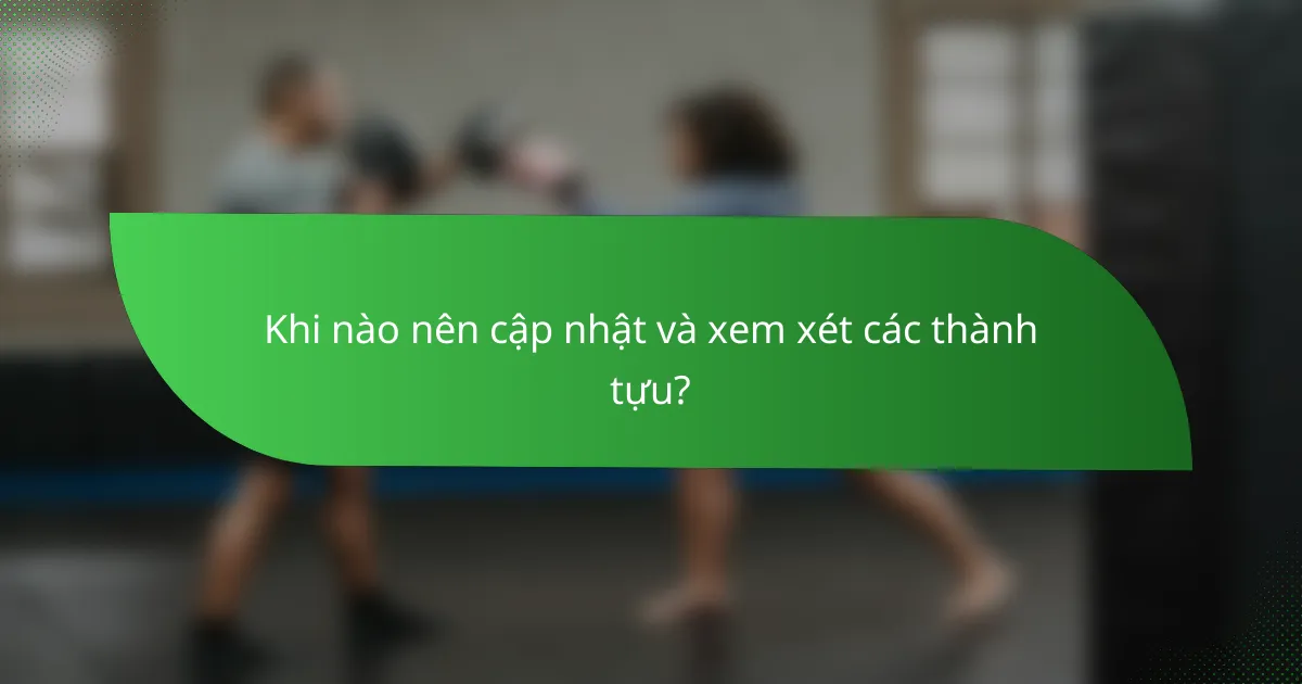 Khi nào nên cập nhật và xem xét các thành tựu?