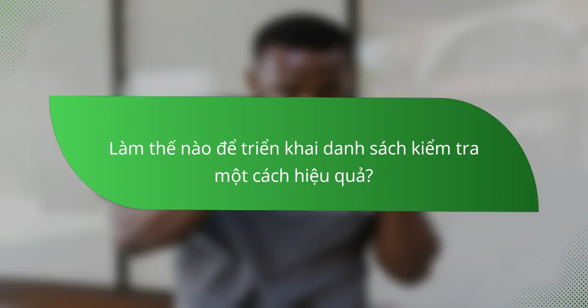 Làm thế nào để triển khai danh sách kiểm tra một cách hiệu quả?