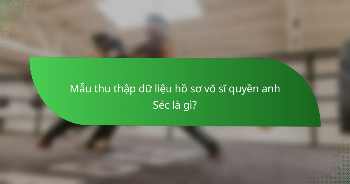 Mẫu thu thập dữ liệu hồ sơ võ sĩ quyền anh Séc là gì?