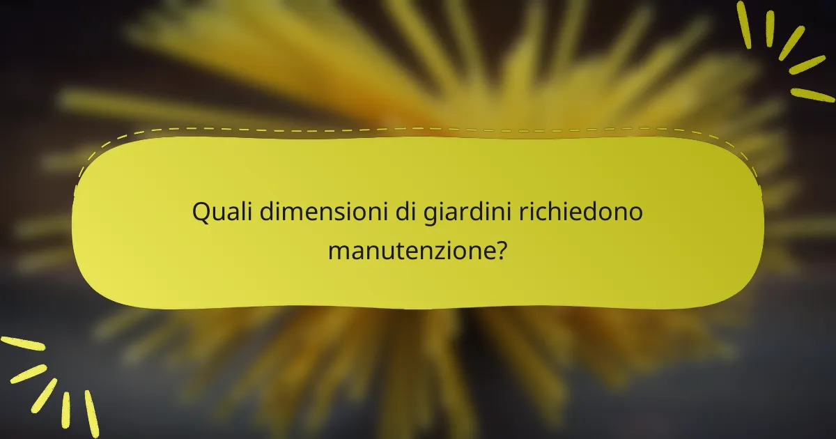 Quali dimensioni di giardini richiedono manutenzione?