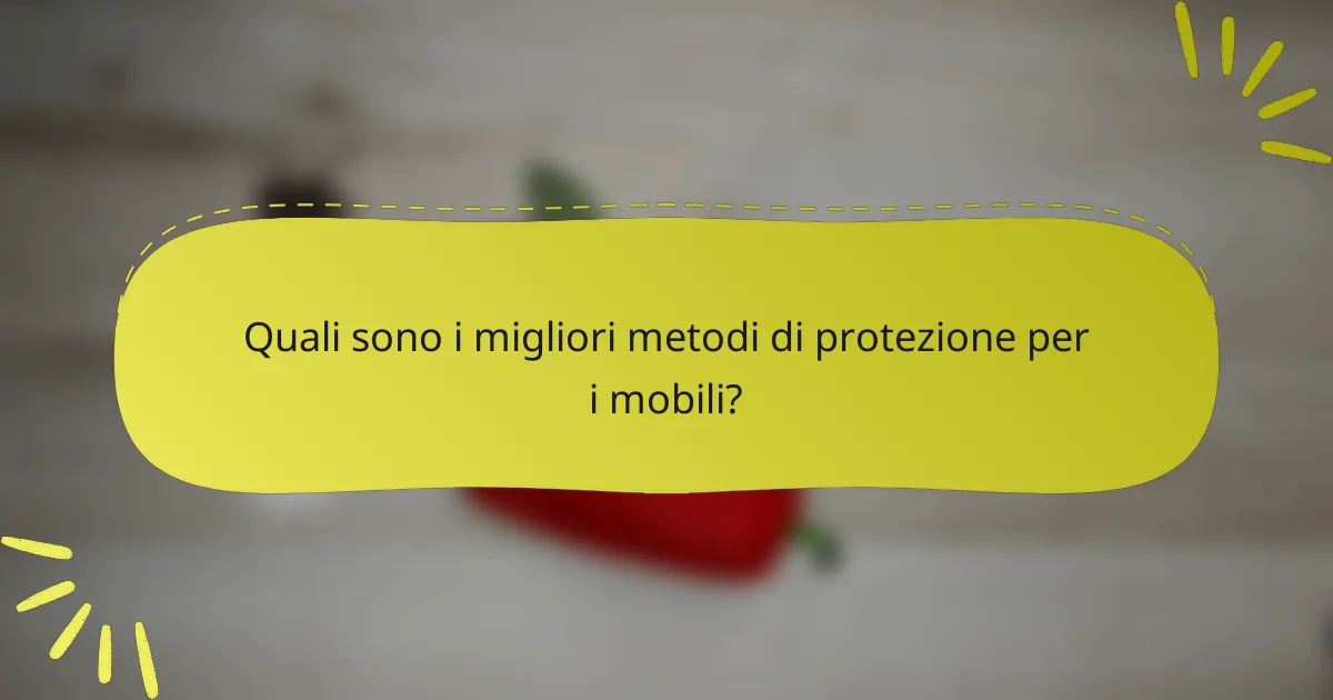 Quali sono i migliori metodi di protezione per i mobili?