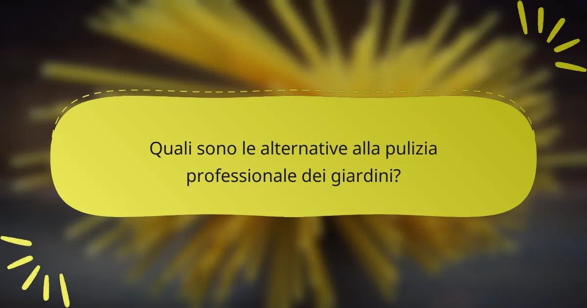 Quali sono le alternative alla pulizia professionale dei giardini?