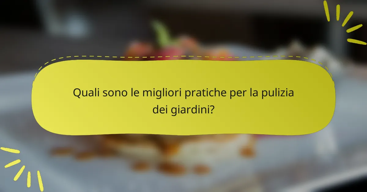 Quali sono le migliori pratiche per la pulizia dei giardini?