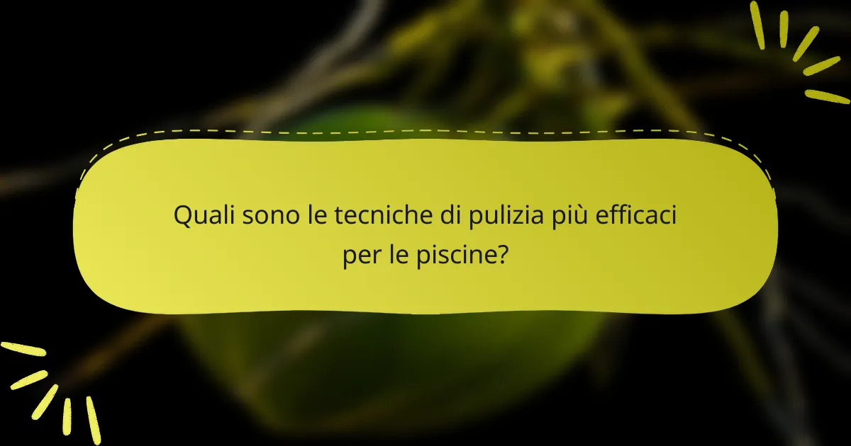 Quali sono le tecniche di pulizia più efficaci per le piscine?