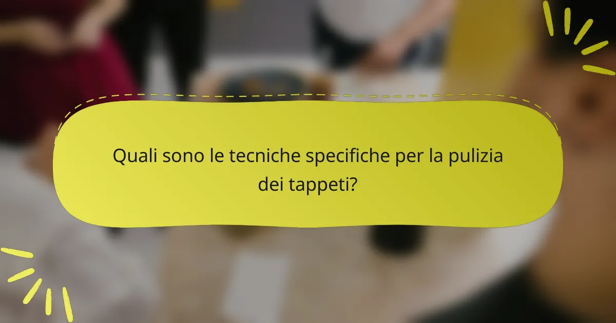 Quali sono le tecniche specifiche per la pulizia dei tappeti?