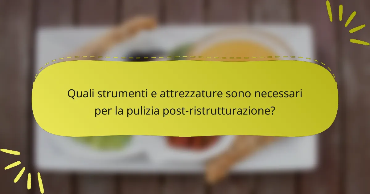 Quali strumenti e attrezzature sono necessari per la pulizia post-ristrutturazione?