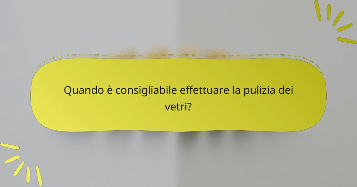 Quando è consigliabile effettuare la pulizia dei vetri?