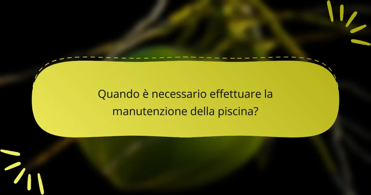 Quando è necessario effettuare la manutenzione della piscina?